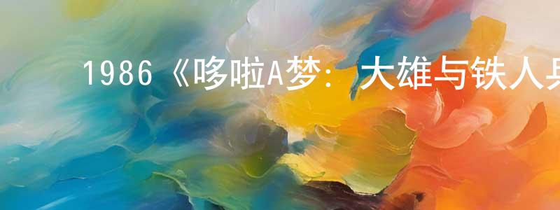 戴伟刚发布1986《哆啦A梦:大雄与铁人兵团》完整版电影/在线观看/百度云-美剧天堂